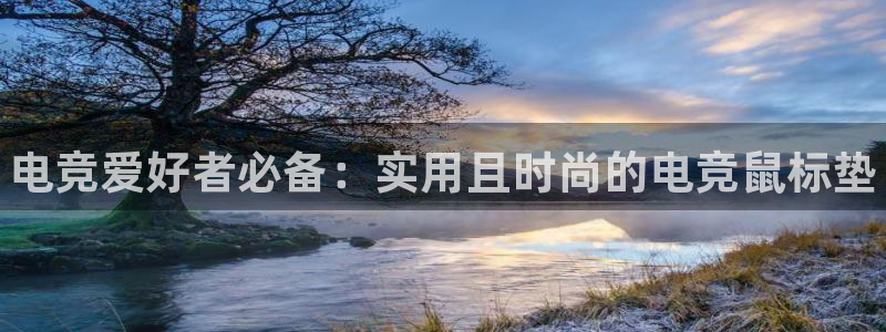 必赢电竞电竞官网网站：电竞爱好者必备：实用且时尚的电竞鼠标垫